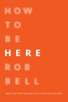 How to Be Here by Rob Bell